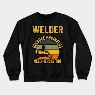 Welder Because Engineers Need Heroes Funny Welding Crewneck Sweatshirt